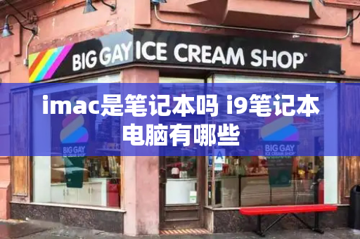 imac是笔记本吗 i9笔记本电脑有哪些-第1张图片-星选测评