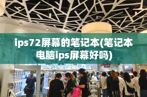 ips72屏幕的笔记本(笔记本电脑ips屏幕好吗)-第1张图片-星选测评