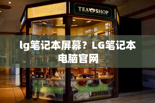 lg笔记本屏幕？LG笔记本电脑官网