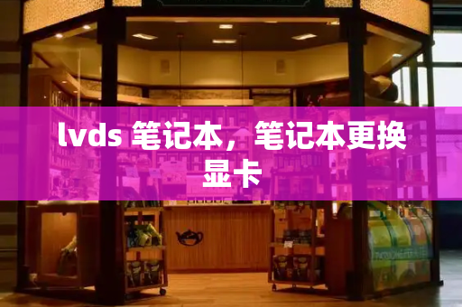 lvds 笔记本，笔记本更换显卡