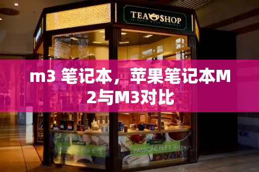 m3 笔记本，苹果笔记本M2与M3对比