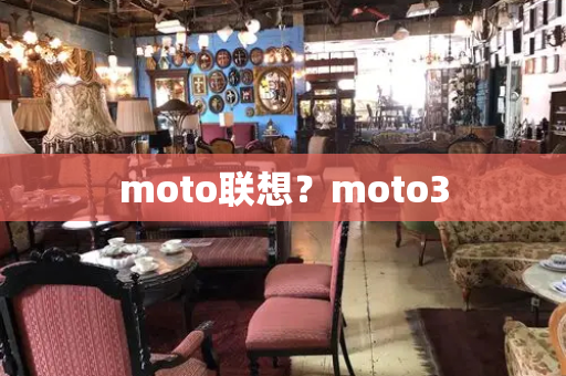 moto联想？moto3-第1张图片-星选测评