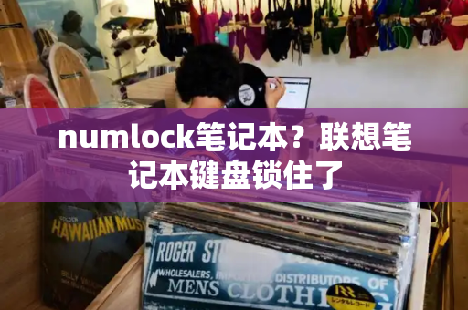 numlock笔记本？联想笔记本键盘锁住了-第1张图片-星选测评
