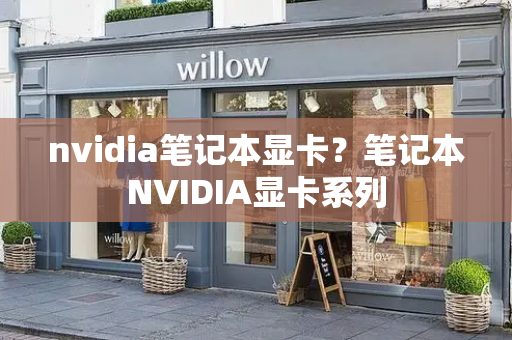 nvidia笔记本显卡？笔记本NVIDIA显卡系列