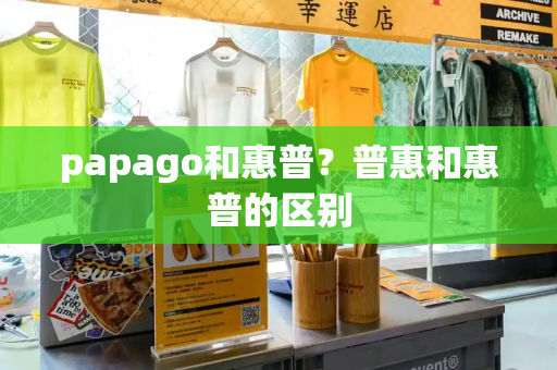 papago和惠普？普惠和惠普的区别