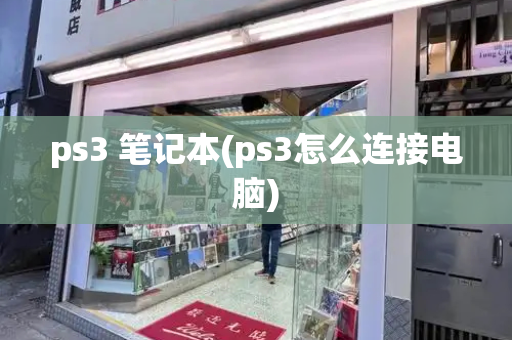 ps3 笔记本(ps3怎么连接电脑)-第1张图片-星选测评