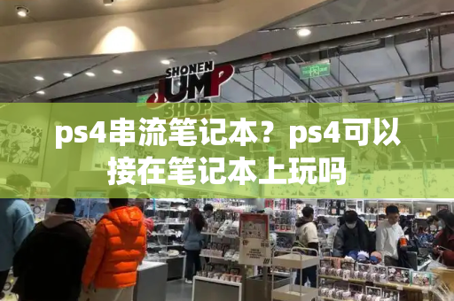 ps4串流笔记本？ps4可以接在笔记本上玩吗