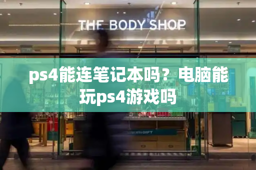 ps4能连笔记本吗？电脑能玩ps4游戏吗