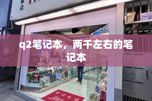 q2笔记本，两千左右的笔记本-第1张图片-星选测评