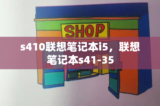 s410联想笔记本i5，联想笔记本s41-35-第1张图片-星选测评