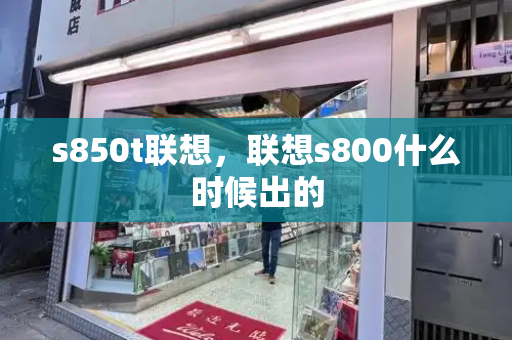 s850t联想，联想s800什么时候出的-第1张图片-星选测评