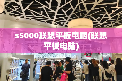 s5000联想平板电脑(联想平板电脑)