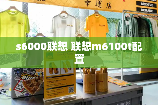 s6000联想 联想m6100t配置