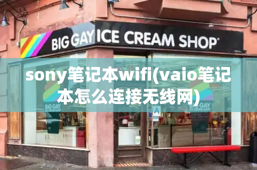 sony笔记本wifi(vaio笔记本怎么连接无线网)