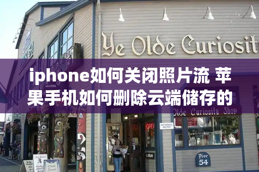 iphone如何关闭照片流 苹果手机如何删除云端储存的照片