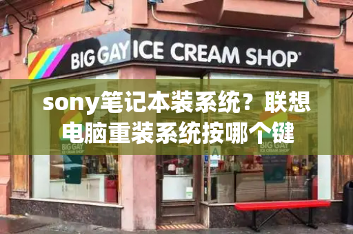 sony笔记本装系统？联想电脑重装系统按哪个键