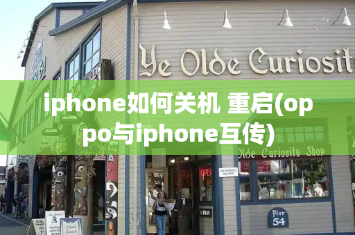 iphone如何关机 重启(oppo与iphone互传)