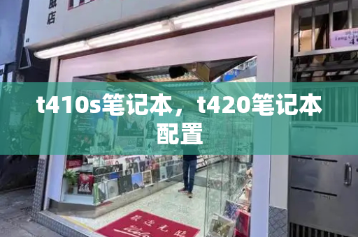 t410s笔记本，t420笔记本配置-第1张图片-星选测评