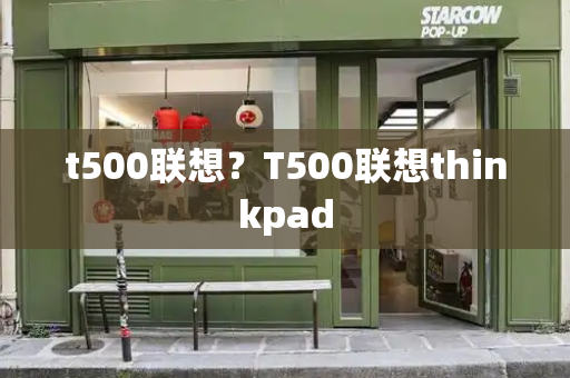 t500联想？T500联想thinkpad-第1张图片-星选测评