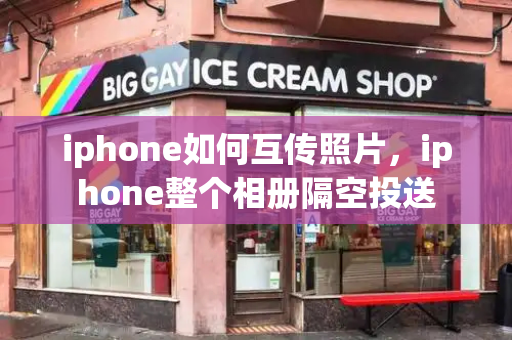 iphone如何互传照片，iphone整个相册隔空投送-第1张图片-星选测评