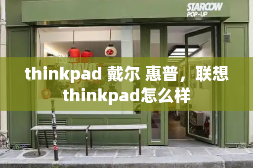 thinkpad 戴尔 惠普，联想thinkpad怎么样