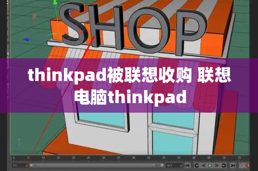 thinkpad被联想收购 联想电脑thinkpad-第1张图片-星选测评