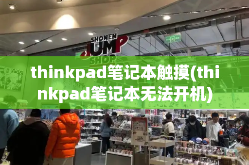 thinkpad笔记本触摸(thinkpad笔记本无法开机)