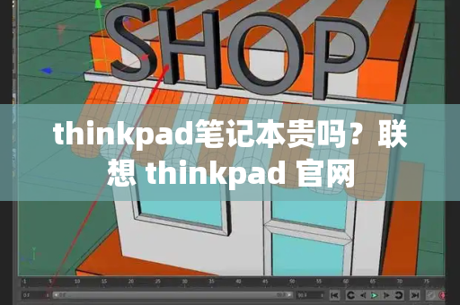 thinkpad笔记本贵吗？联想 thinkpad 官网