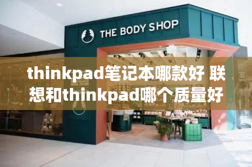 thinkpad笔记本哪款好 联想和thinkpad哪个质量好-第1张图片-星选测评