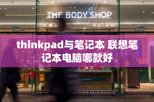 thinkpad与笔记本 联想笔记本电脑哪款好-第1张图片-星选测评