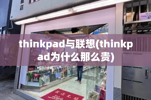 thinkpad与联想(thinkpad为什么那么贵)