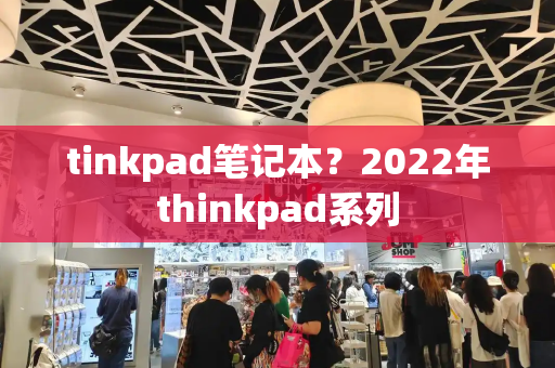 tinkpad笔记本？2022年thinkpad系列