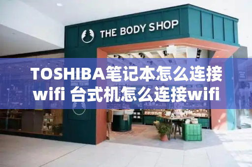 TOSHIBA笔记本怎么连接wifi 台式机怎么连接wifi