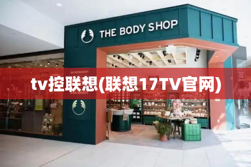 tv控联想(联想17TV官网)