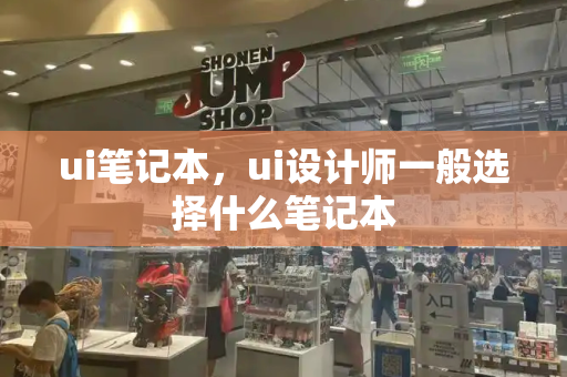 ui笔记本，ui设计师一般选择什么笔记本