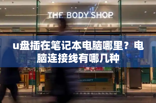 u盘插在笔记本电脑哪里？电脑连接线有哪几种