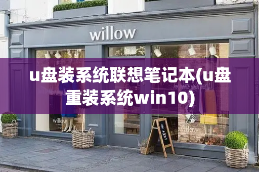 u盘装系统联想笔记本(u盘重装系统win10)-第1张图片-星选测评