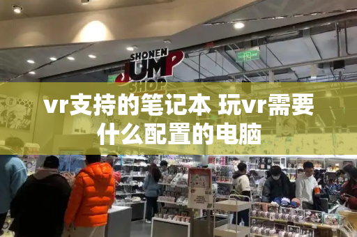 vr支持的笔记本 玩vr需要什么配置的电脑
