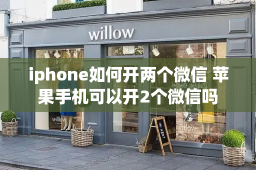 iphone如何开两个微信 苹果手机可以开2个微信吗-第1张图片-星选测评
