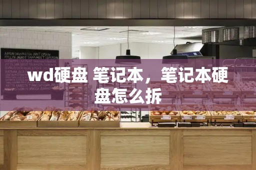 wd硬盘 笔记本，笔记本硬盘怎么拆