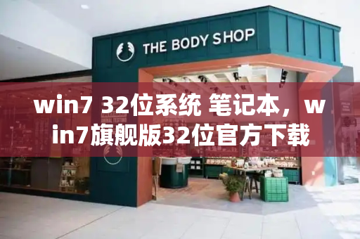 win7 32位系统 笔记本，win7旗舰版32位官方下载