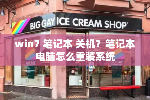 win7 笔记本 关机？笔记本电脑怎么重装系统-第1张图片-星选测评