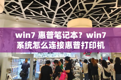 win7 惠普笔记本？win7系统怎么连接惠普打印机-第1张图片-星选测评