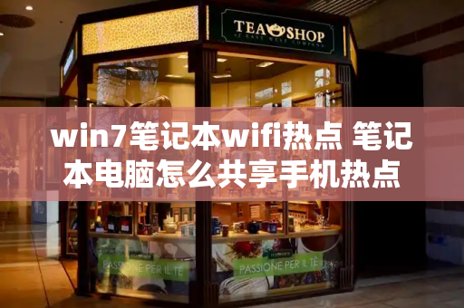 win7笔记本wifi热点 笔记本电脑怎么共享手机热点-第1张图片-星选测评