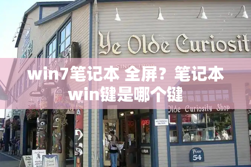 win7笔记本 全屏？笔记本win键是哪个键-第1张图片-星选测评