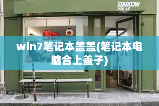 win7笔记本盖盖(笔记本电脑合上盖子)