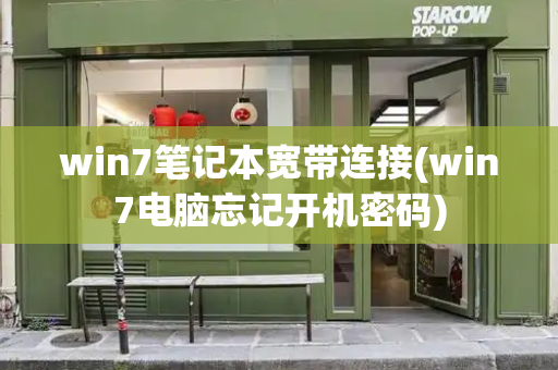 win7笔记本宽带连接(win7电脑忘记开机密码)