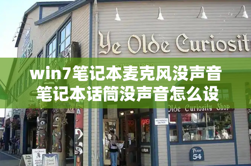win7笔记本麦克风没声音 笔记本话筒没声音怎么设置-第1张图片-星选测评