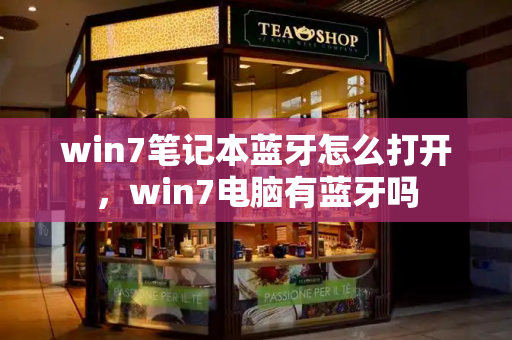 win7笔记本蓝牙怎么打开，win7电脑有蓝牙吗