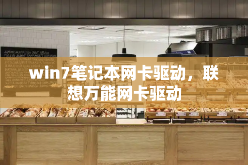 win7笔记本网卡驱动，联想万能网卡驱动